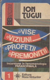 Vise. Viziuni. Profetii. Premonitii - Incursiune in fenomenologia paranormala