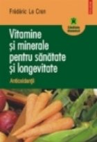 Vitamine si minerale pentru sanatate si longevitate. Antioxidantii