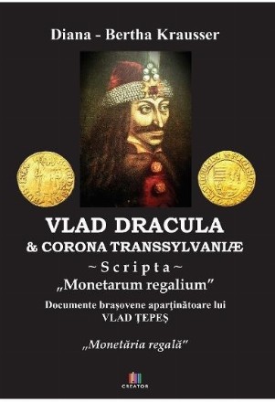 Vlad Dracula & Corona Transsylvaniae. Scripta. Monetarum regalium. Documente brasovene apartinatoare lui Vlad Tepes