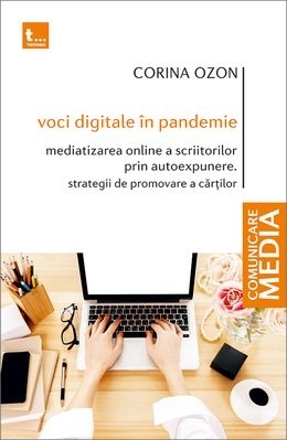 Voci digitale în pandemie : mediatiatizarea online a scriitorilor prin autoexpunere,strategii de promovare a cărţilor