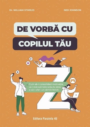 De vorbă cu copilul tău : cum să-i consolidezi motivaţia, să-i măreşti toleranţa la stres şi să-i oferi un cămin fericit