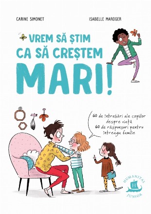 Vrem să ştim ca să creştem mari! : 60 de întrebări ale copiilor despre viaţă,60 de răspunsuri pentru întreaga familie