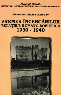 Vremea incercarilor. Relatiile romano-sovietice 1930-1940