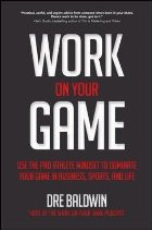 Work On Your Game: Use the Pro Athlete Mindset to Dominate Y