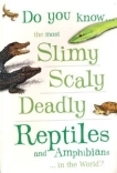 Do you know...the most slimy,scaly,deadly reptiles and amphibians...in the world?