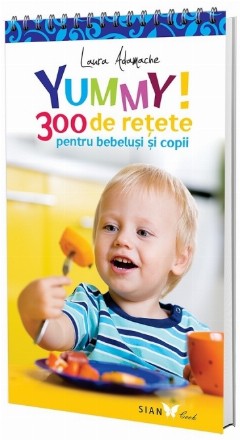 YUMMY! 300 de rețete pentru bebeluși și copii. Ediția a II-a