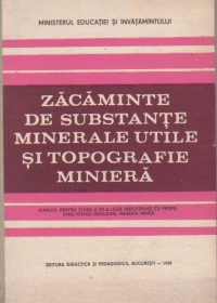 Zacaminte de substante minerale utile si topografie miniera - Manual pentru clasa a XII-a licee industriale cu profil mine-petrol-geologie, meseria miner