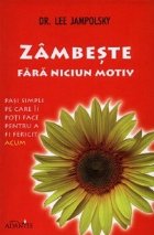 Zambeste fara niciun motiv. Pasi simpli pe care ii poti face pentru a fi fericit acum