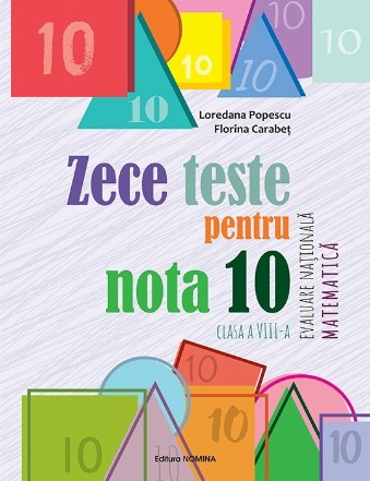 Zece teste pentru nota 10. Evaluare Nationala. Matematica, clasa a VIII-a