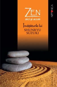 Zen aici si acum. Invataturile lui Shunryu Suzuki adunate de David Chadwick