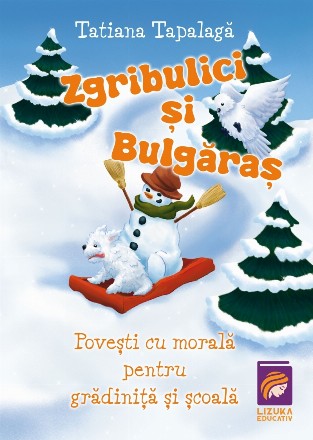 Zgribulici şi Bulgăraş : poveşti cu morală pentru grădiniţă şi şcoală