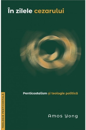 In zilele cezarului. Penticostalism si teologie politica